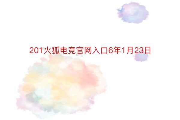 201火狐电竞官网入口6年1月23日